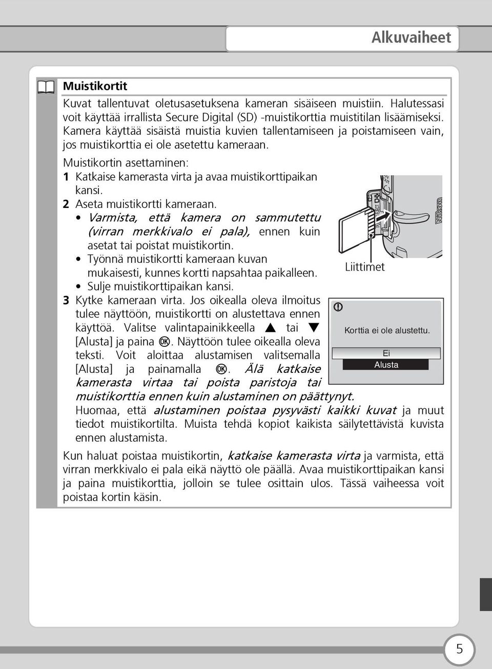 Muistikortin asettaminen: 1 Katkaise kamerasta virta ja avaa muistikorttipaikan kansi. 2 Aseta muistikortti kameraan.