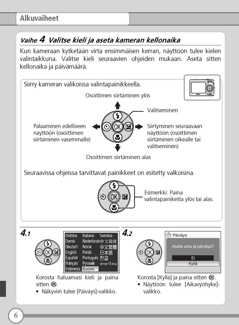 Palaaminen edelliseen näyttöön (osoittimen siirtäminen vasemmalle) Osoittimen siirtäminen ylös Osoittimen siirtäminen alas Valitseminen Siirtyminen seuraavaan näyttöön (osoittimen siirtäminen