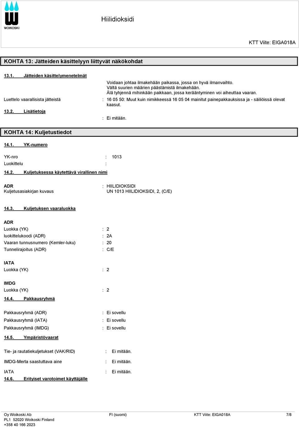 : 16 05 50: Muut kuin nimikkeessä 16 05 04 mainitut painepakkauksissa ja - säiliöissä olevat kaasut. KOHTA 14: Kuljetustiedot 14.1. YK-numero YK-nro : 1013 Luokittelu : 14.2.