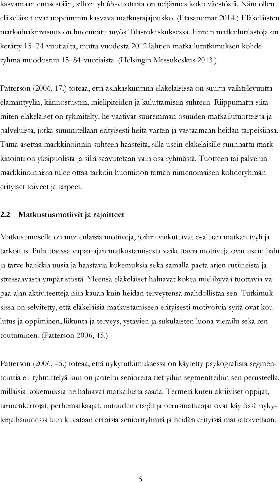 Ennen matkailutilastoja on kerätty 15 74-vuotiailta, mutta vuodesta 2012 lähtien matkailututkimuksen kohderyhmä muodostuu 15 84-vuotiaista. (Helsingin Messukeskus 2013.) Patterson (2006, 17.