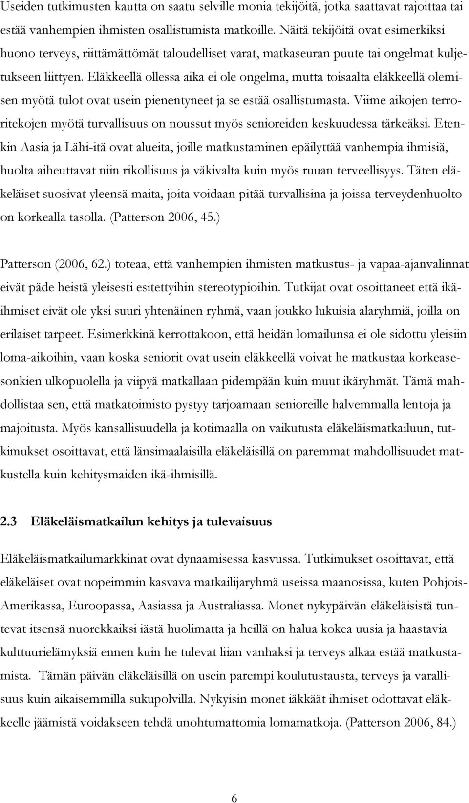 Eläkkeellä ollessa aika ei ole ongelma, mutta toisaalta eläkkeellä olemisen myötä tulot ovat usein pienentyneet ja se estää osallistumasta.