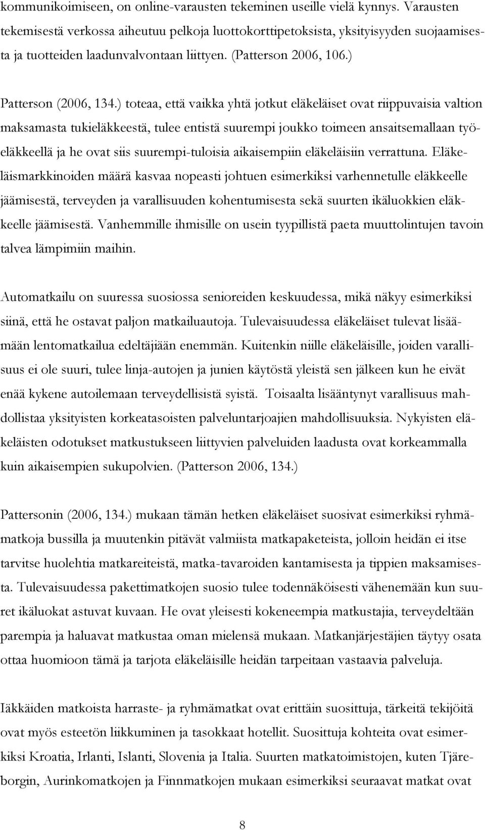 ) toteaa, että vaikka yhtä jotkut eläkeläiset ovat riippuvaisia valtion maksamasta tukieläkkeestä, tulee entistä suurempi joukko toimeen ansaitsemallaan työeläkkeellä ja he ovat siis