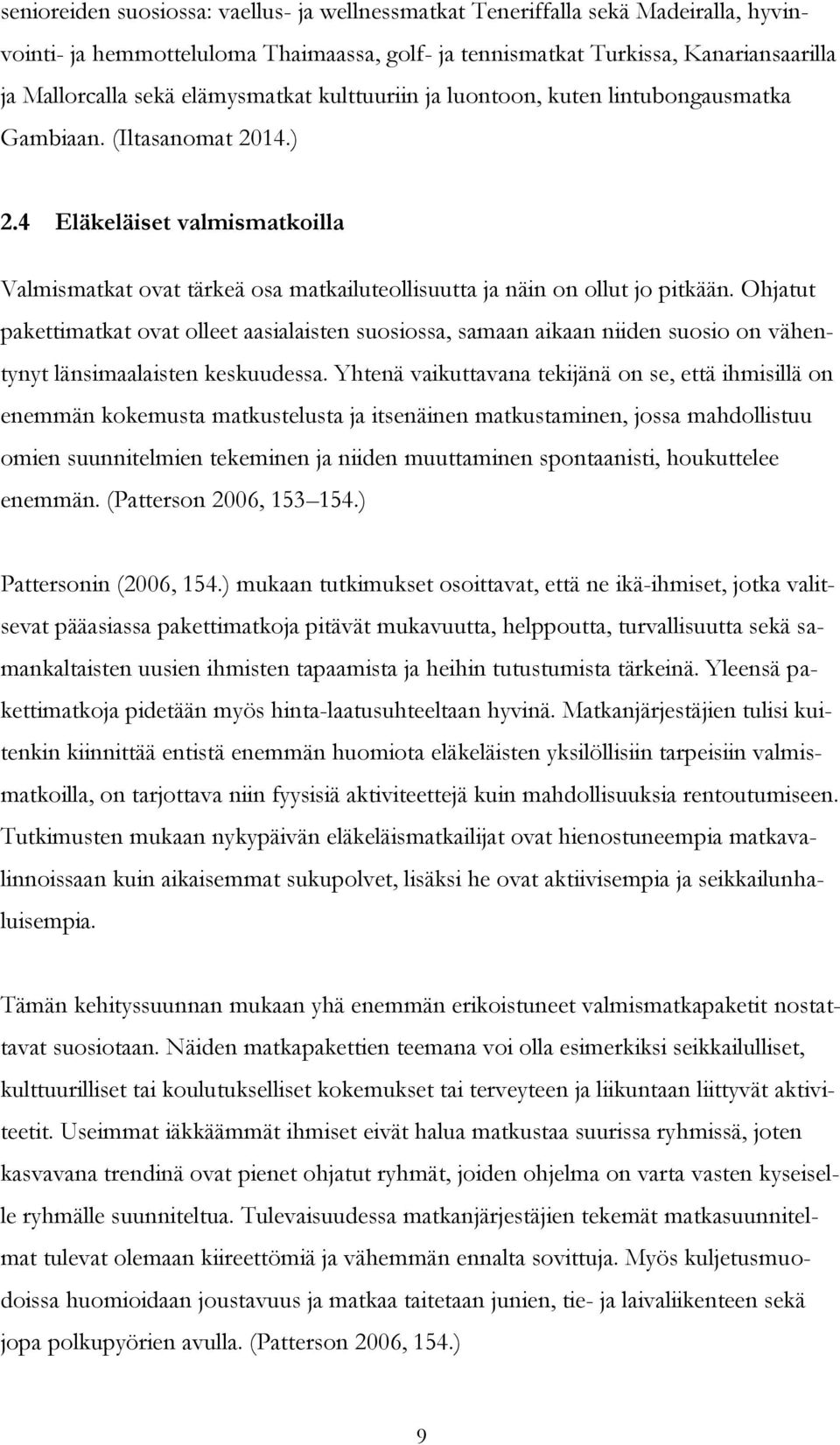 4 Eläkeläiset valmismatkoilla Valmismatkat ovat tärkeä osa matkailuteollisuutta ja näin on ollut jo pitkään.