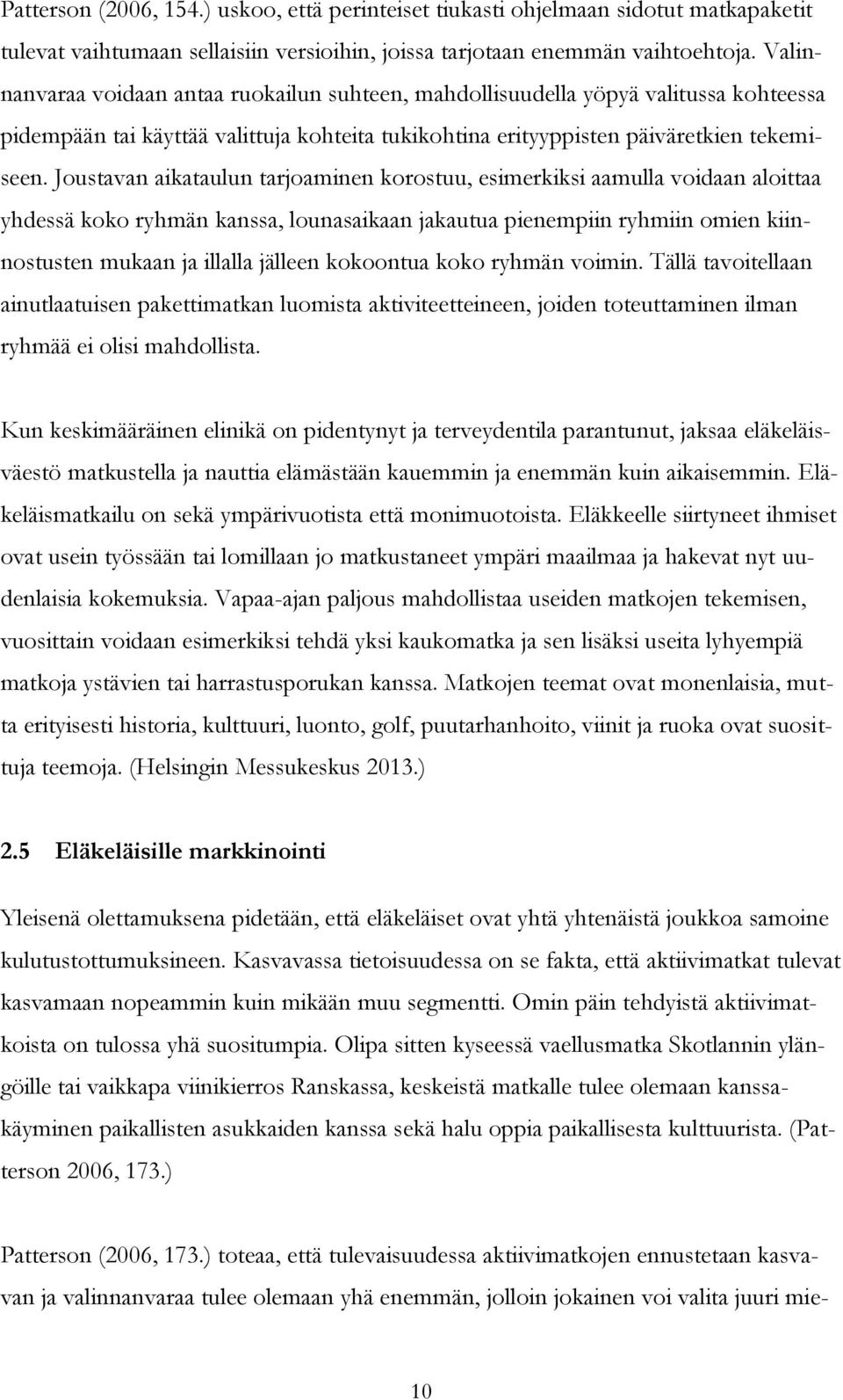 Joustavan aikataulun tarjoaminen korostuu, esimerkiksi aamulla voidaan aloittaa yhdessä koko ryhmän kanssa, lounasaikaan jakautua pienempiin ryhmiin omien kiinnostusten mukaan ja illalla jälleen