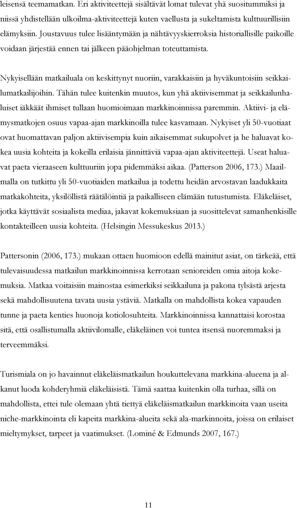 Nykyisellään matkailuala on keskittynyt nuoriin, varakkaisiin ja hyväkuntoisiin seikkailumatkailijoihin.