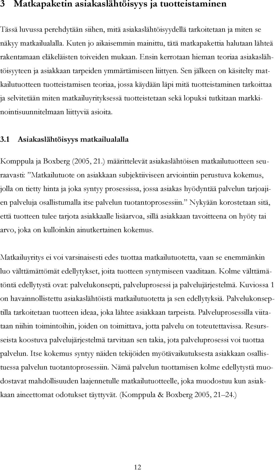 Ensin kerrotaan hieman teoriaa asiakaslähtöisyyteen ja asiakkaan tarpeiden ymmärtämiseen liittyen.