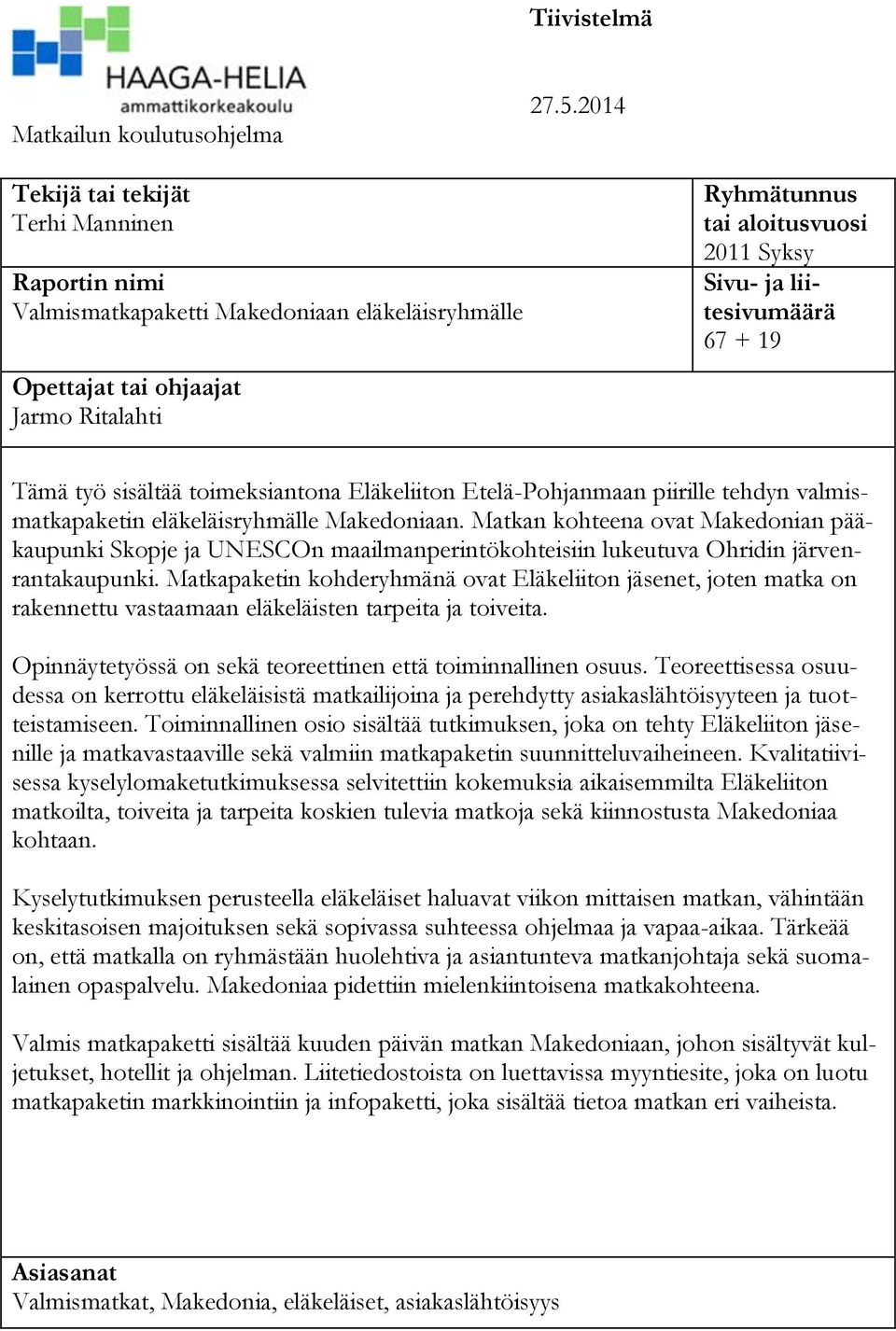 liitesivumäärä 67 + 19 Tämä työ sisältää toimeksiantona Eläkeliiton Etelä-Pohjanmaan piirille tehdyn valmismatkapaketin eläkeläisryhmälle Makedoniaan.