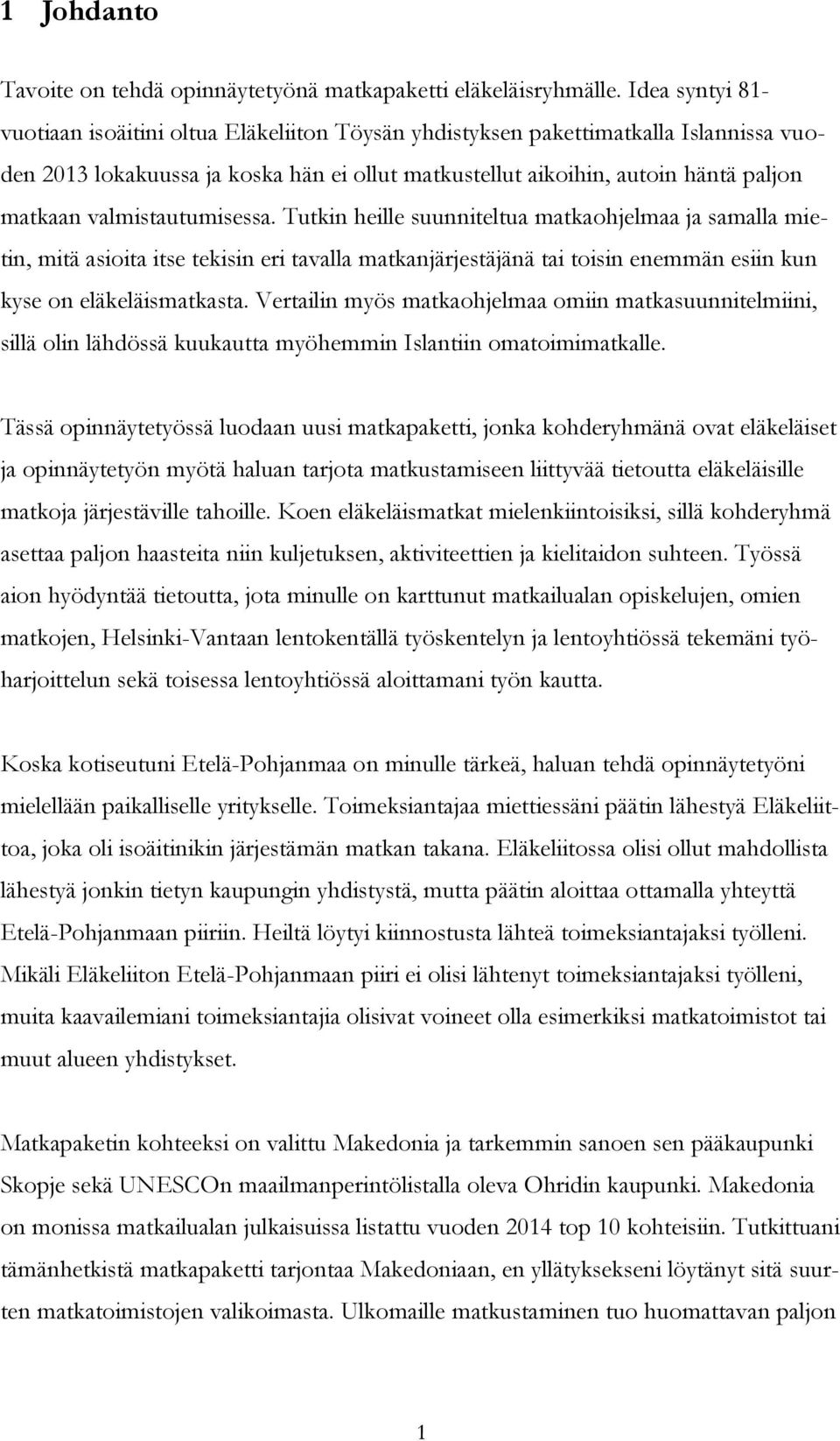 valmistautumisessa. Tutkin heille suunniteltua matkaohjelmaa ja samalla mietin, mitä asioita itse tekisin eri tavalla matkanjärjestäjänä tai toisin enemmän esiin kun kyse on eläkeläismatkasta.