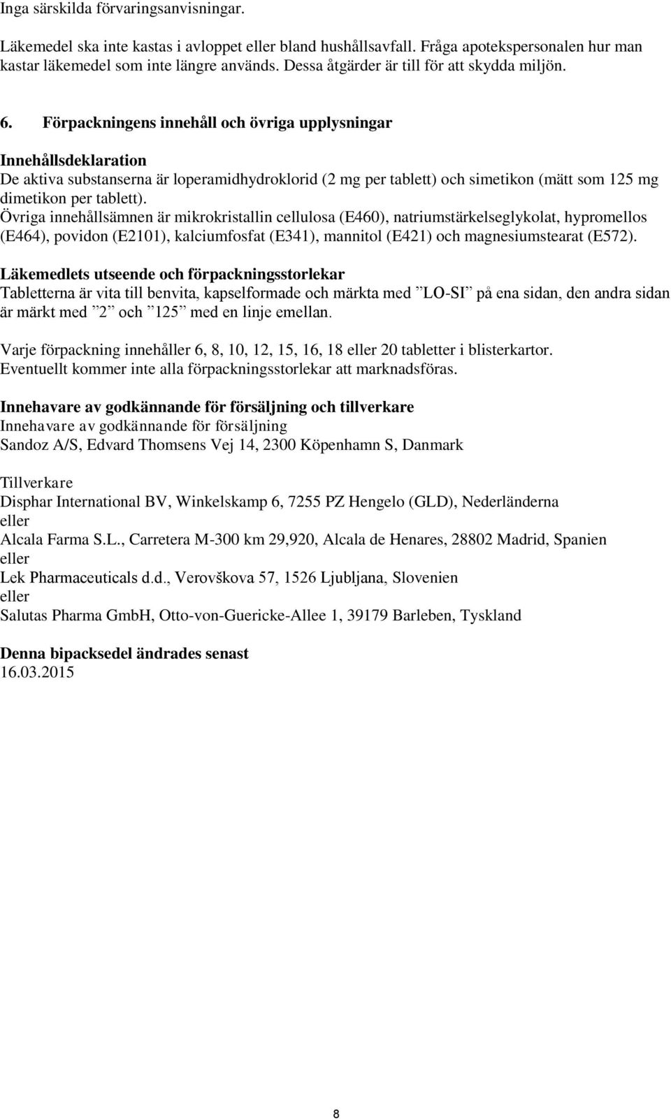 Förpackningens innehåll och övriga upplysningar Innehållsdeklaration De aktiva substanserna är loperamidhydroklorid (2 mg per tablett) och simetikon (mätt som 125 mg dimetikon per tablett).