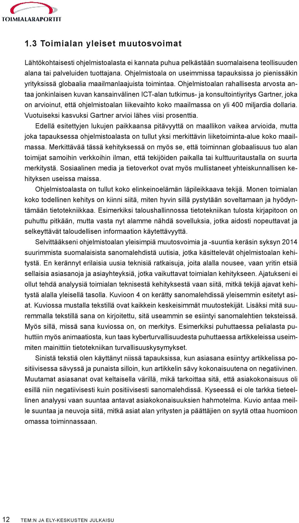 Ohjelmistoalan rahallisesta arvosta antaa jonkinlaisen kuvan kansainvälinen ICT-alan tutkimus- ja konsultointiyritys Gartner, joka on arvioinut, että ohjelmistoalan liikevaihto koko maailmassa on yli