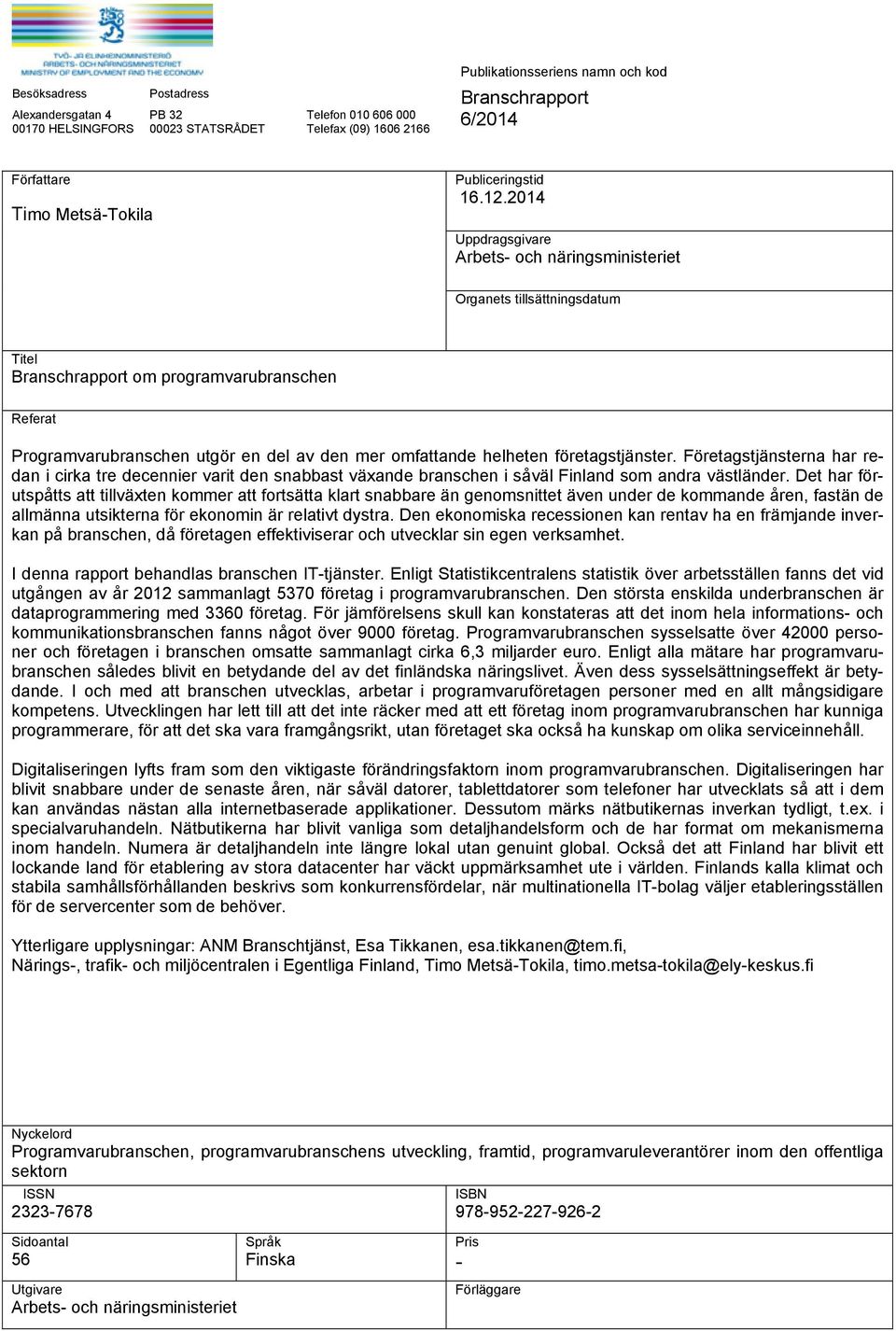 2014 Uppdragsgivare Arbets- och näringsministeriet Organets tillsättningsdatum Titel Branschrapport om programvarubranschen Referat Programvarubranschen utgör en del av den mer omfattande helheten