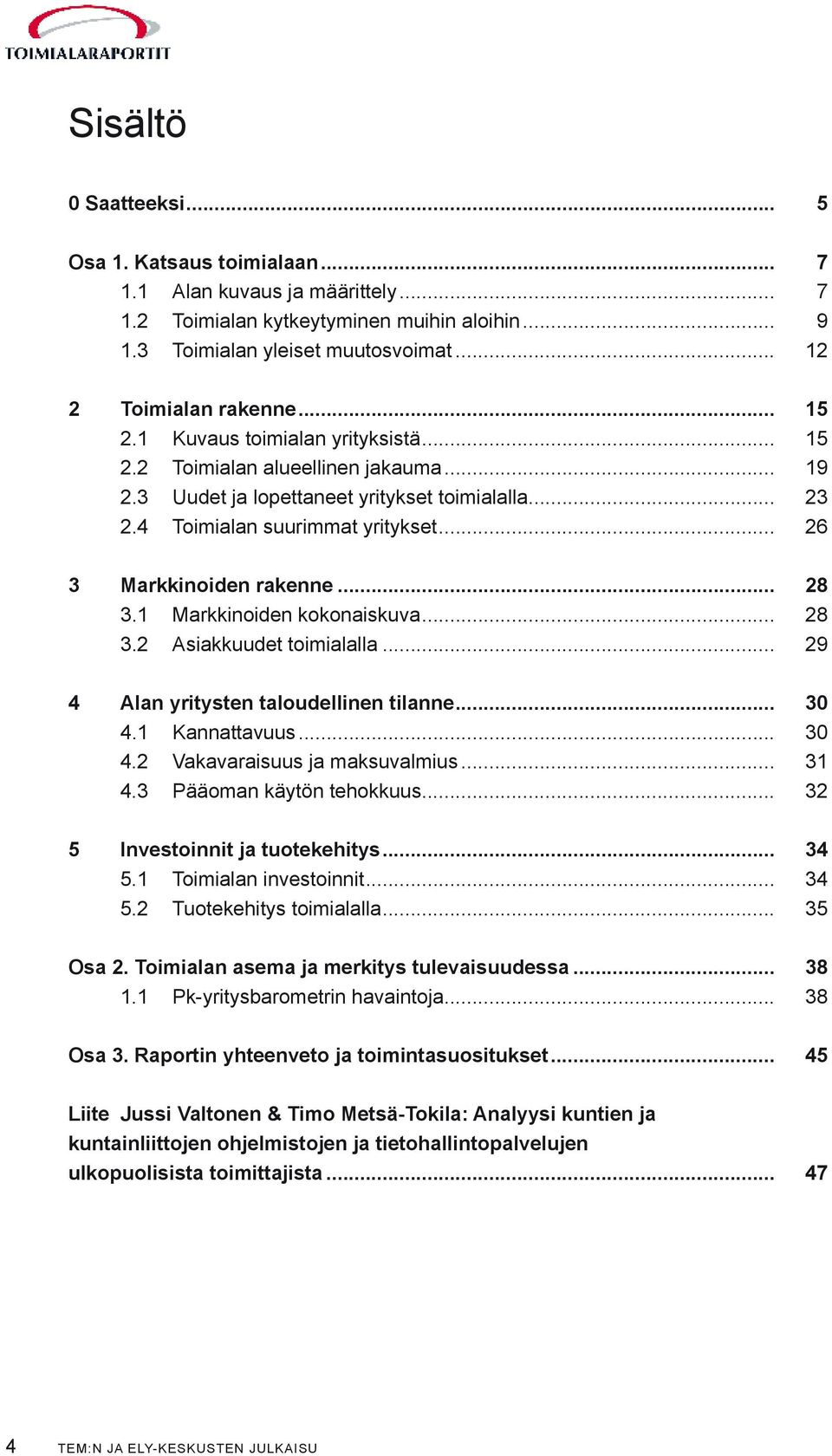 .. 28 3.1 Markkinoiden kokonaiskuva... 28 3.2 Asiakkuudet toimialalla... 29 4 Alan yritysten taloudellinen tilanne... 30 4.1 Kannattavuus... 30 4.2 Vakavaraisuus ja maksuvalmius... 31 4.