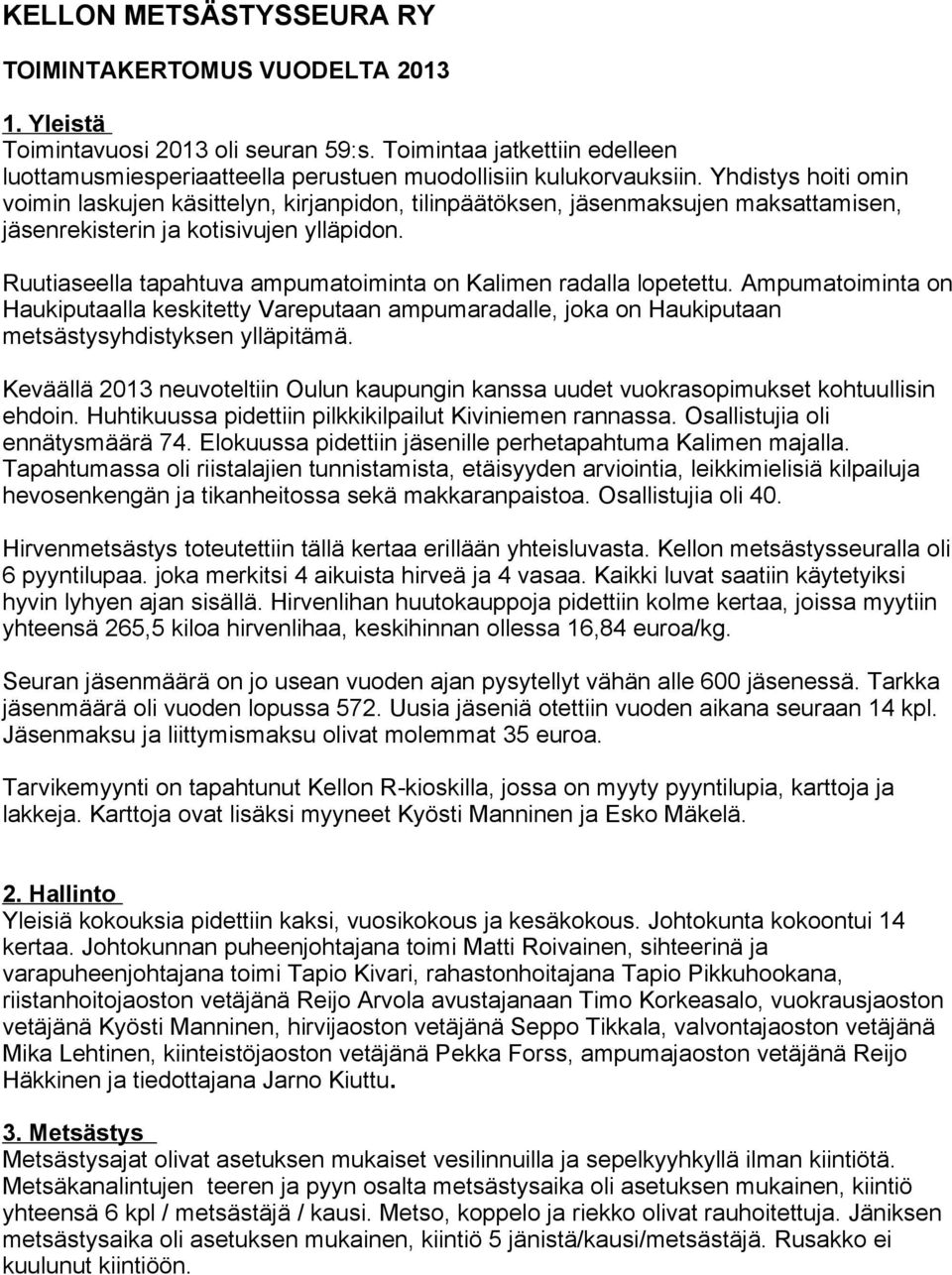 Ruutiaseella tapahtuva ampumatoiminta on Kalimen radalla lopetettu. Ampumatoiminta on Haukiputaalla keskitetty Vareputaan ampumaradalle, joka on Haukiputaan metsästysyhdistyksen ylläpitämä.