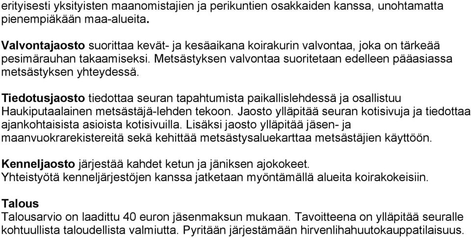 Tiedotusjaosto tiedottaa seuran tapahtumista paikallislehdessä ja osallistuu Haukiputaalainen metsästäjä-lehden tekoon.