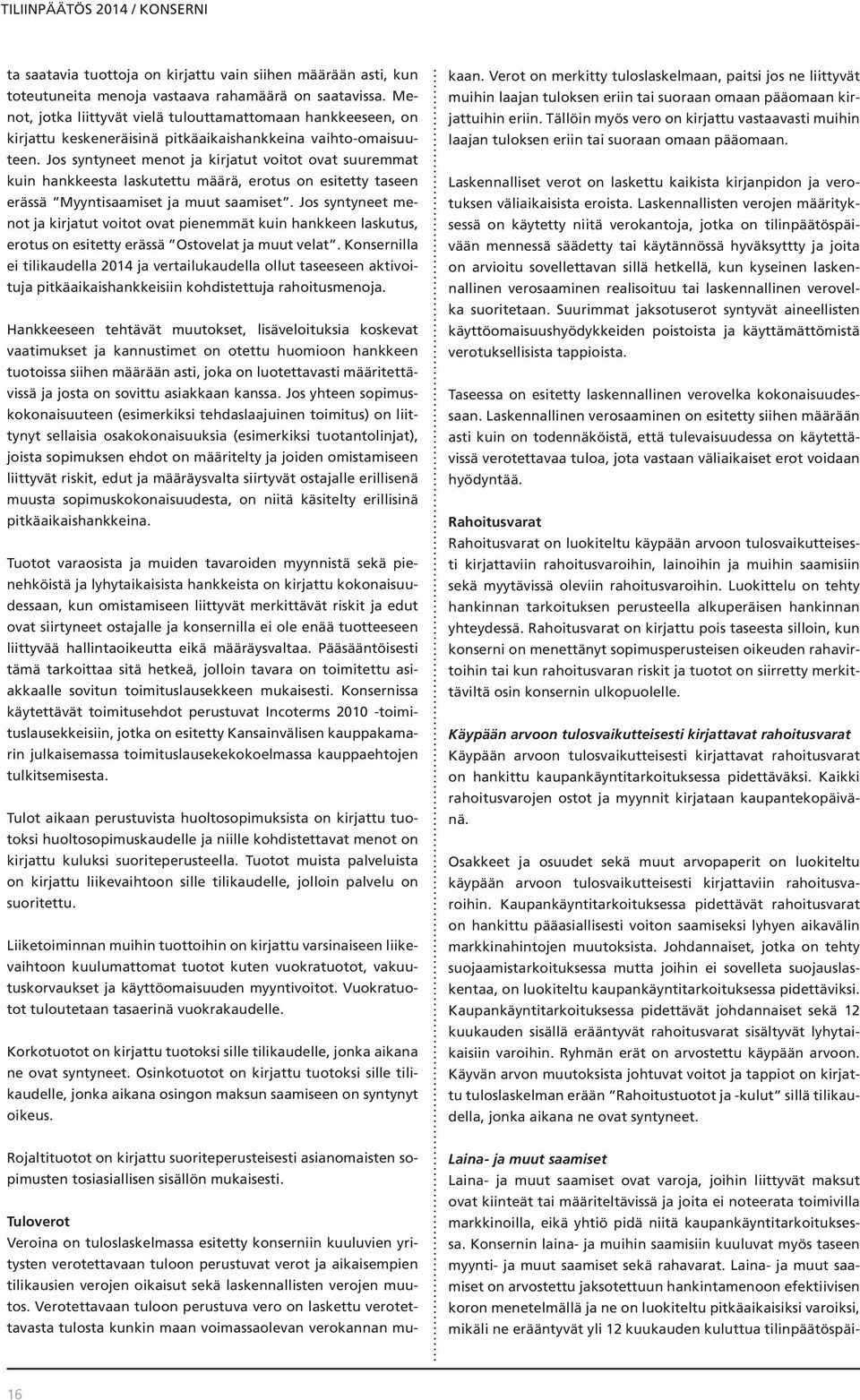 Jos syntyneet menot ja kirjatut voitot ovat suuremmat kuin hankkeesta laskutettu määrä, erotus on esitetty taseen erässä Myyntisaamiset ja muut saamiset.