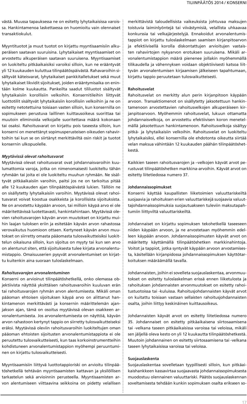 Myyntisaamiset on luokiteltu pitkäaikaisiksi varoiksi silloin, kun ne erääntyvät yli 12 kuukauden kuluttua tilinpäätöspäivästä.