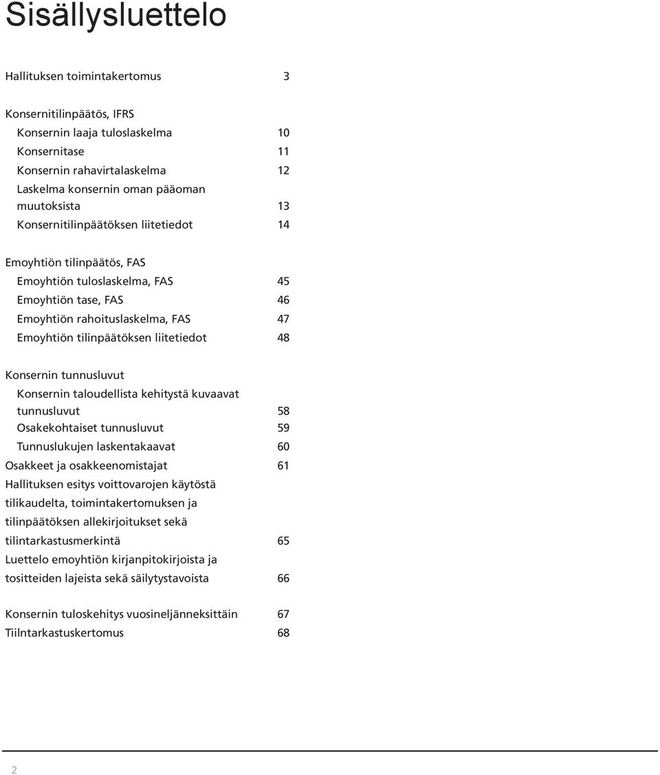 Konsernin tunnusluvut Konsernin taloudellista kehitystä kuvaavat tunnusluvut 58 Osakekohtaiset tunnusluvut 59 Tunnuslukujen laskentakaavat 60 Osakkeet ja osakkeenomistajat 61 Hallituksen esitys