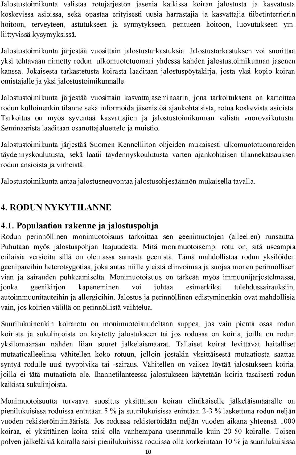 Jalostustarkastuksen voi suorittaa yksi tehtävään nimetty rodun ulkomuototuomari yhdessä kahden jalostustoimikunnan jäsenen kanssa.