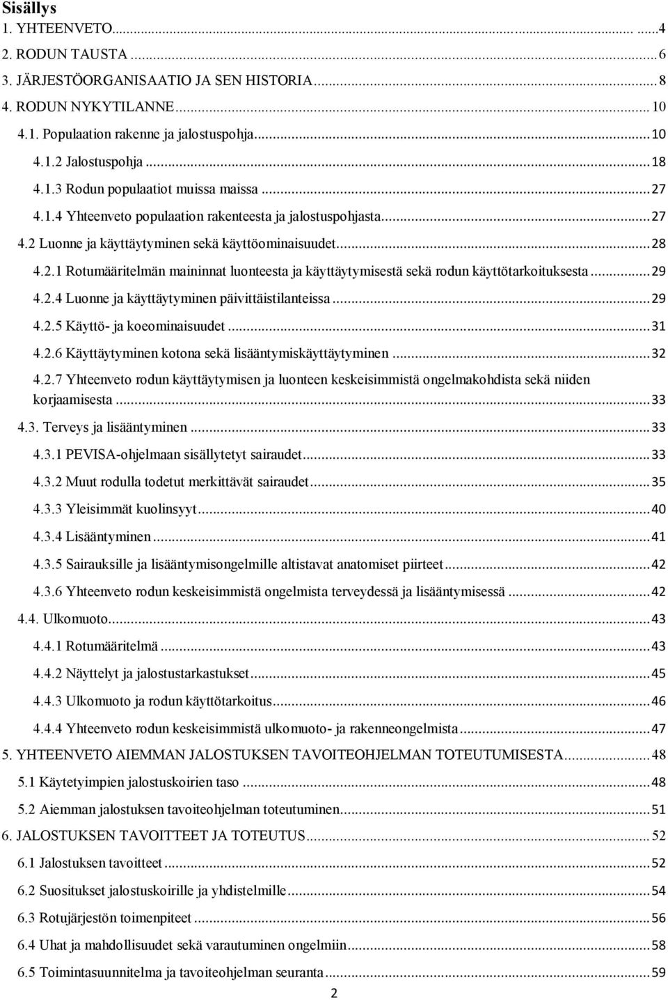 .. 29 4.2.4 Luonne ja käyttäytyminen päivittäistilanteissa... 29 4.2.5 Käyttö- ja koeominaisuudet... 31 4.2.6 Käyttäytyminen kotona sekä lisääntymiskäyttäytyminen... 32 4.2.7 Yhteenveto rodun käyttäytymisen ja luonteen keskeisimmistä ongelmakohdista sekä niiden korjaamisesta.