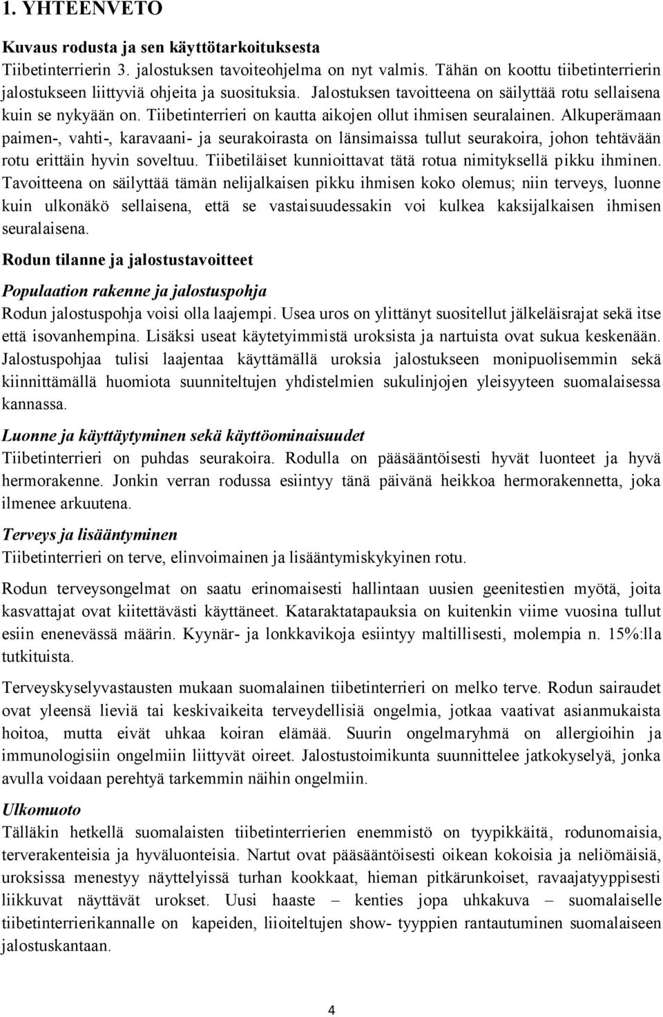 Alkuperämaan paimen-, vahti-, karavaani- ja seurakoirasta on länsimaissa tullut seurakoira, johon tehtävään rotu erittäin hyvin soveltuu.