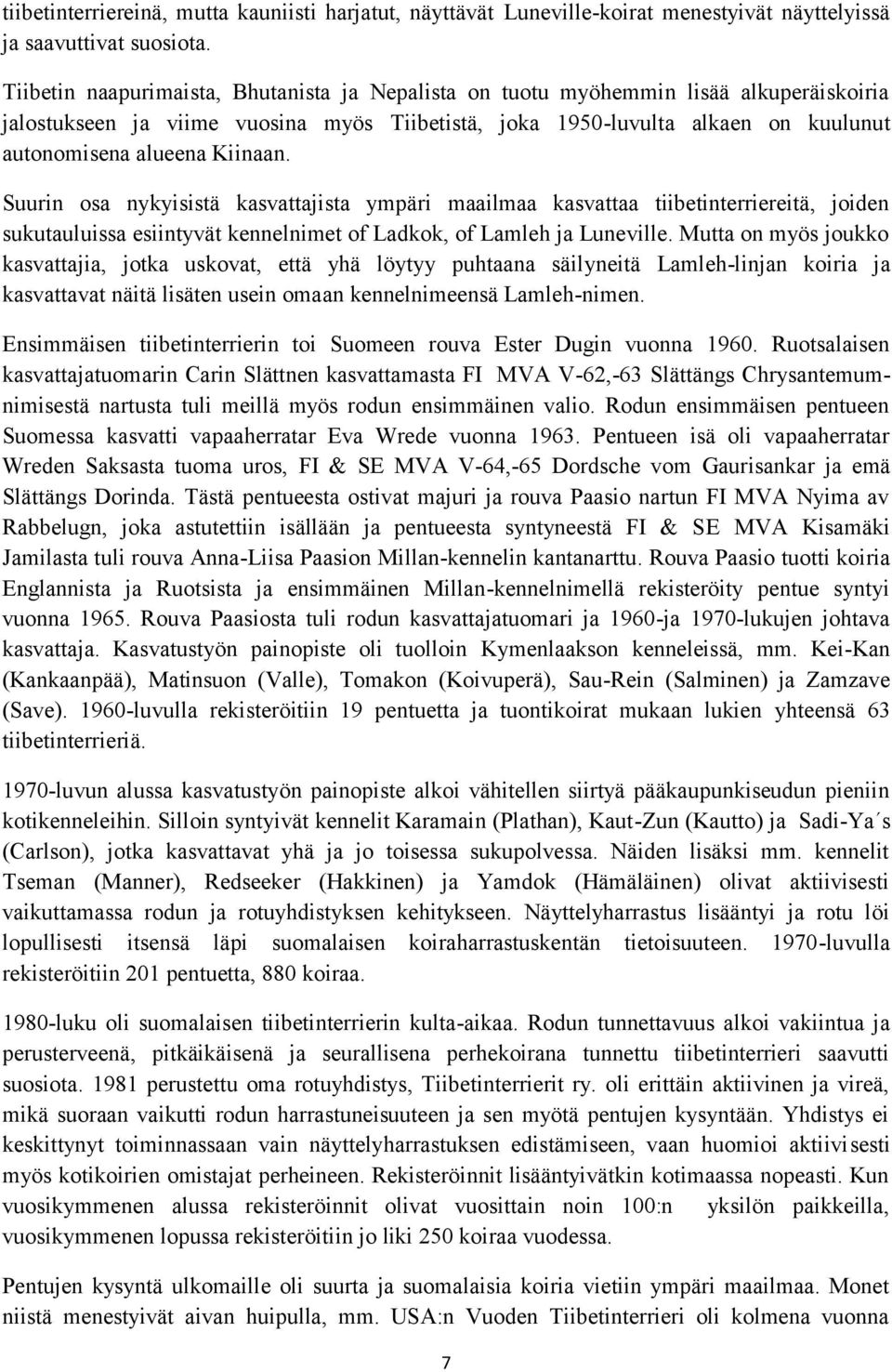 Kiinaan. Suurin osa nykyisistä kasvattajista ympäri maailmaa kasvattaa tiibetinterriereitä, joiden sukutauluissa esiintyvät kennelnimet of Ladkok, of Lamleh ja Luneville.