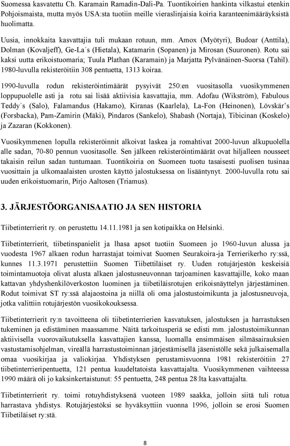 Rotu sai kaksi uutta erikoistuomaria; Tuula Plathan (Karamain) ja Marjatta Pylvänäinen-Suorsa (Tahil). 1980-luvulla rekisteröitiin 308 pentuetta, 1313 koiraa.