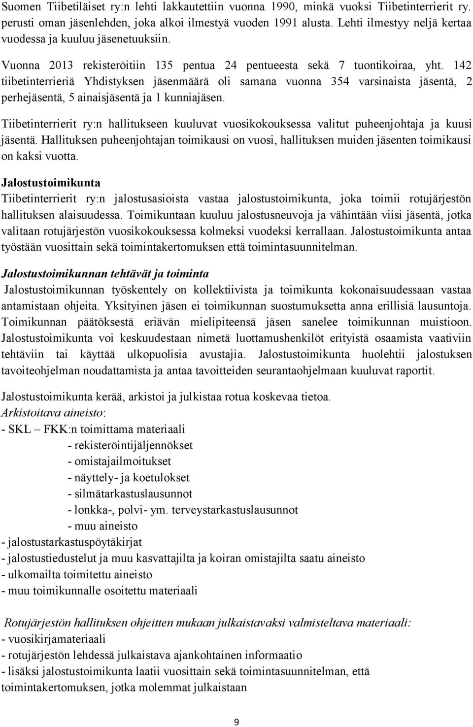 142 tiibetinterrieriä Yhdistyksen jäsenmäärä oli samana vuonna 354 varsinaista jäsentä, 2 perhejäsentä, 5 ainaisjäsentä ja 1 kunniajäsen.