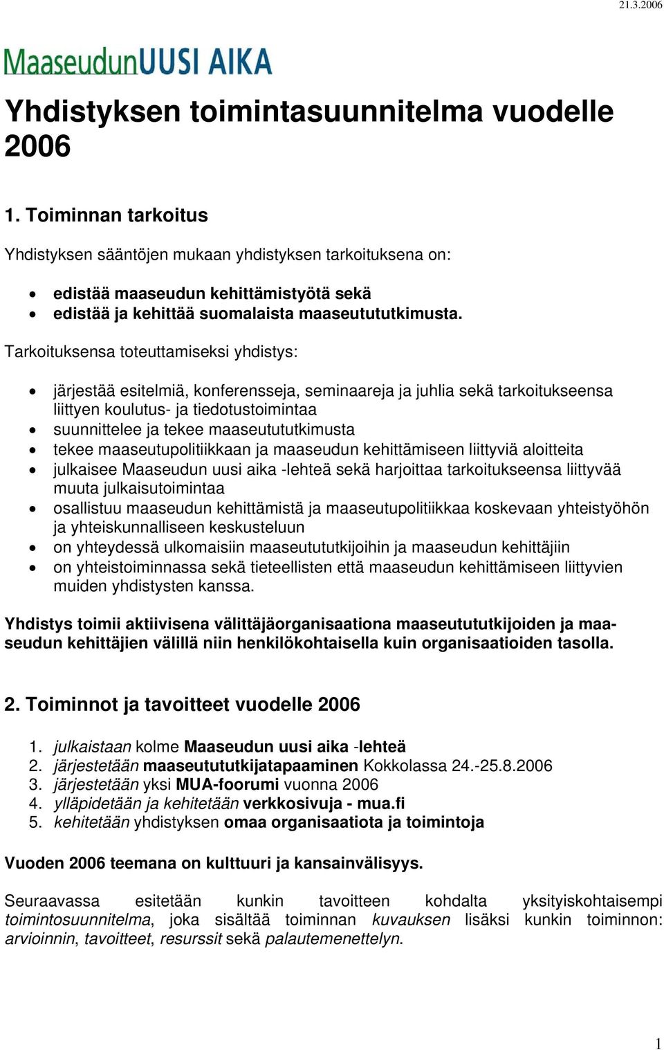 Tarkoituksensa toteuttamiseksi yhdistys: järjestää esitelmiä, konferensseja, seminaareja ja juhlia sekä tarkoitukseensa liittyen koulutus- ja tiedotustoimintaa suunnittelee ja tekee