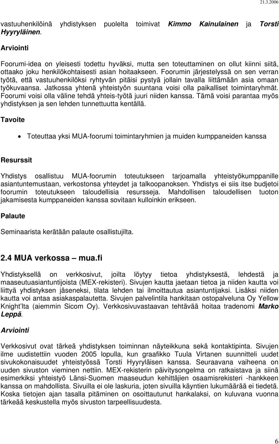 Foorumin järjestelyssä on sen verran työtä, että vastuuhenkilöksi ryhtyvän pitäisi pystyä jollain tavalla liittämään asia omaan työkuvaansa.