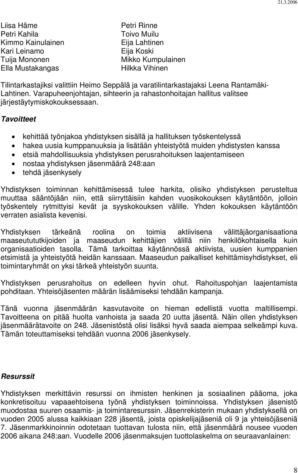 Tavoitteet kehittää työnjakoa yhdistyksen sisällä ja hallituksen työskentelyssä hakea uusia kumppanuuksia ja lisätään yhteistyötä muiden yhdistysten kanssa etsiä mahdollisuuksia yhdistyksen