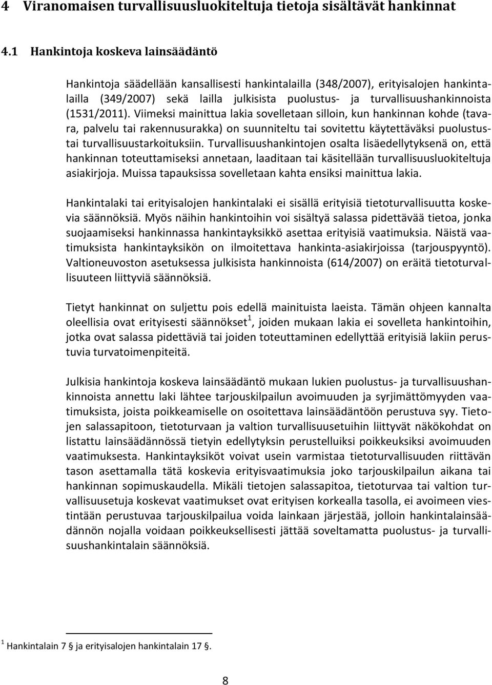 (1531/2011). Viimeksi mainittua lakia sovelletaan silloin, kun hankinnan kohde (tavara, palvelu tai rakennusurakka) on suunniteltu tai sovitettu käytettäväksi puolustustai turvallisuustarkoituksiin.