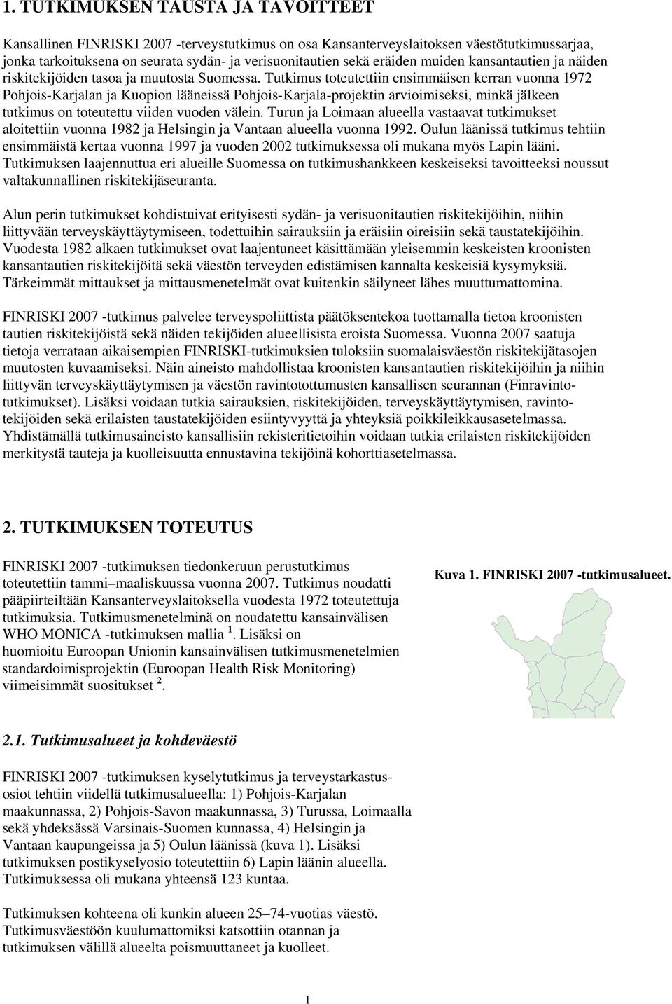 Tutkimus toteutettiin ensimmäisen kerran vuonna 1972 Pohjois-Karjalan ja Kuopion lääneissä Pohjois-Karjala-projektin arvioimiseksi, minkä jälkeen tutkimus on toteutettu viiden vuoden välein.