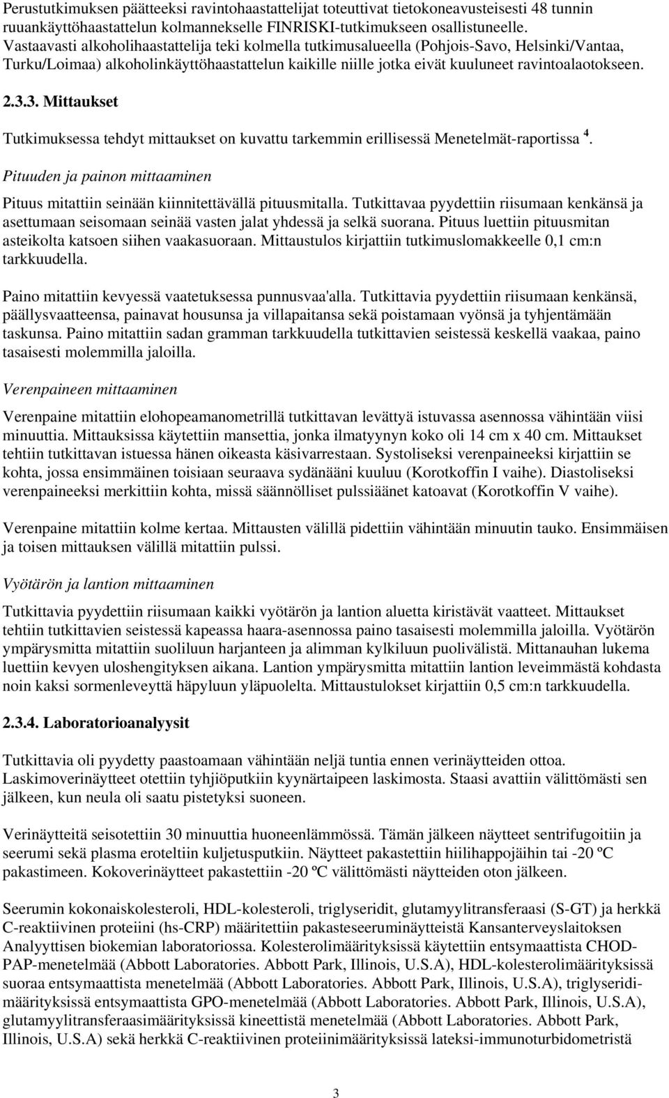 3.3. Mittaukset Tutkimuksessa tehdyt mittaukset on kuvattu tarkemmin erillisessä Menetelmät-raportissa 4. Pituuden ja painon mittaaminen Pituus mitattiin seinään kiinnitettävällä pituusmitalla.