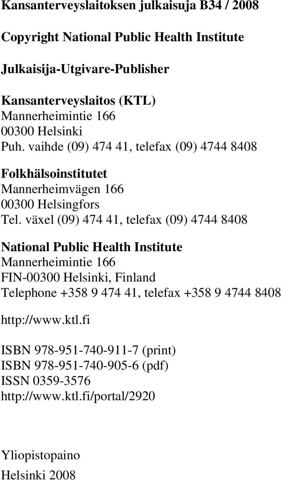 växel (09) 474 41, telefax (09) 4744 8408 National Public Health Institute Mannerheimintie 166 FIN-00300 Helsinki, Finland Telephone +358 9 474 41,