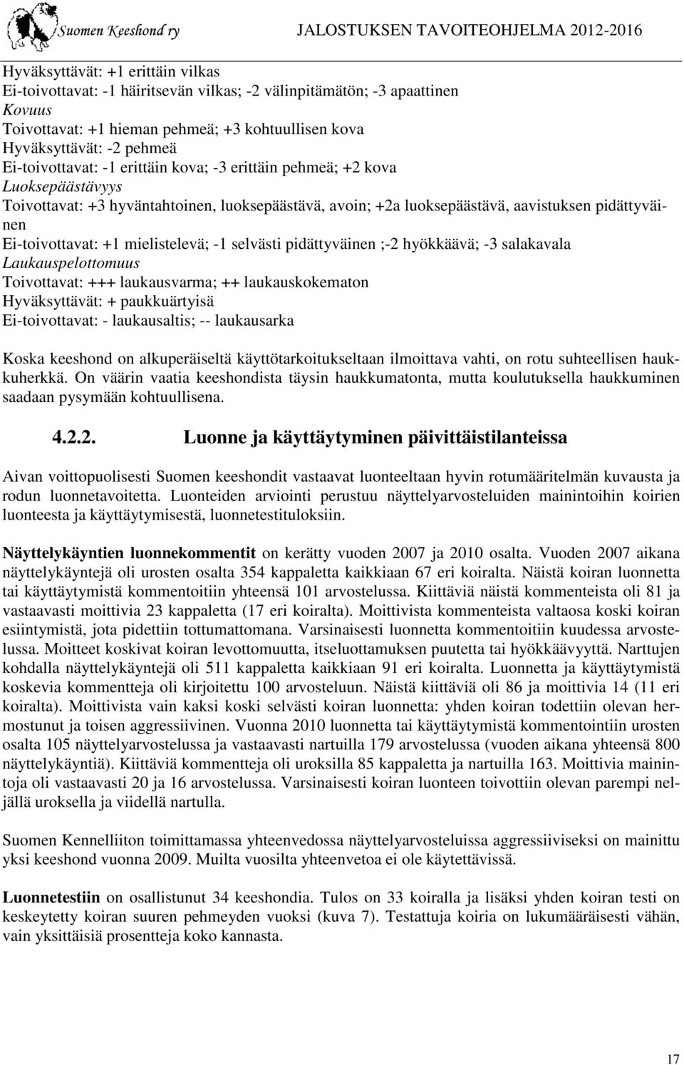 mielistelevä; -1 selvästi pidättyväinen ;-2 hyökkäävä; -3 salakavala Laukauspelottomuus Toivottavat: +++ laukausvarma; ++ laukauskokematon Hyväksyttävät: + paukkuärtyisä Ei-toivottavat: -