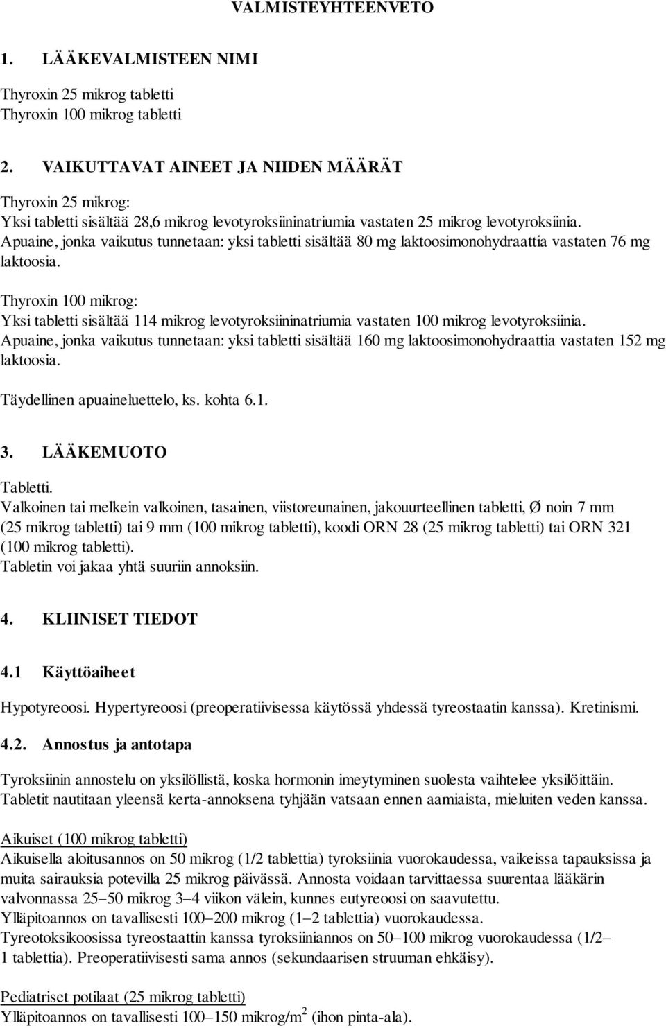 Apuaine, jonka vaikutus tunnetaan: yksi tabletti sisältää 80 mg laktoosimonohydraattia vastaten 76 mg laktoosia.