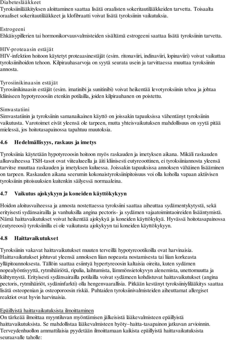 Estrogeeni Ehkäisypillerien tai hormonikorvausvalmisteiden sisältämä estrogeeni saattaa lisätä tyroksiinin tarvetta. HIV-proteaasin estäjät HIV-infektion hoitoon käytetyt proteaasinestäjät (esim.