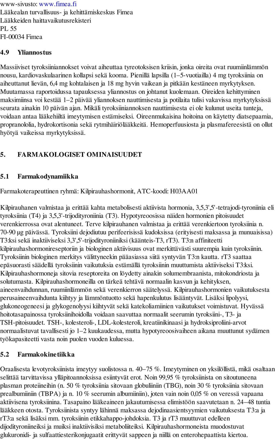 Pienillä lapsilla (1 5-vuotiailla) 4 mg tyroksiinia on aiheuttanut lievän, 6,4 mg kohtalaisen ja 18 mg hyvin vaikean ja pitkään kestäneen myrkytyksen.