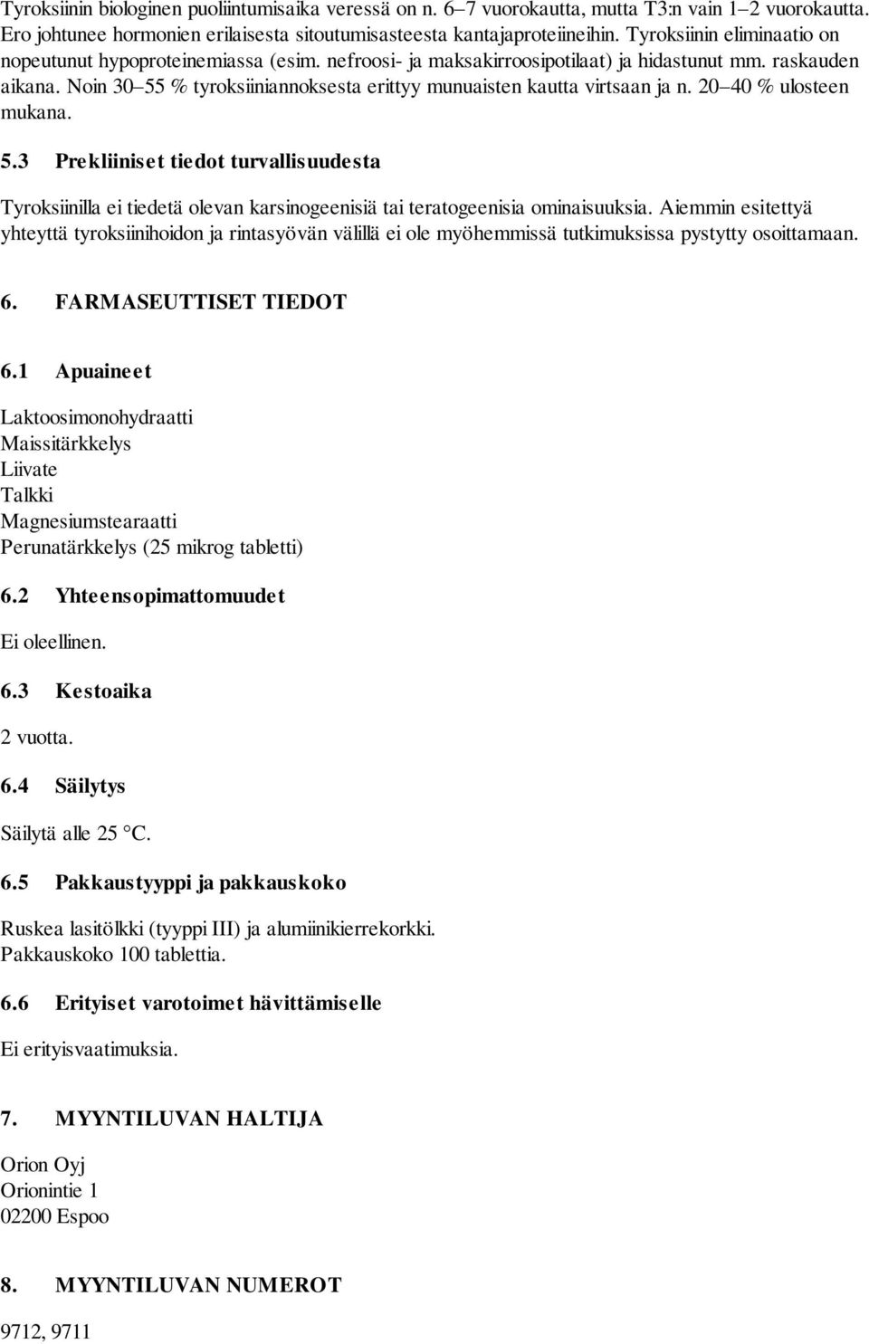 Noin 30 55 % tyroksiiniannoksesta erittyy munuaisten kautta virtsaan ja n. 20 40 % ulosteen mukana. 5.3 Prekliiniset tiedot turvallisuudesta Tyroksiinilla ei tiedetä olevan karsinogeenisiä tai teratogeenisia ominaisuuksia.