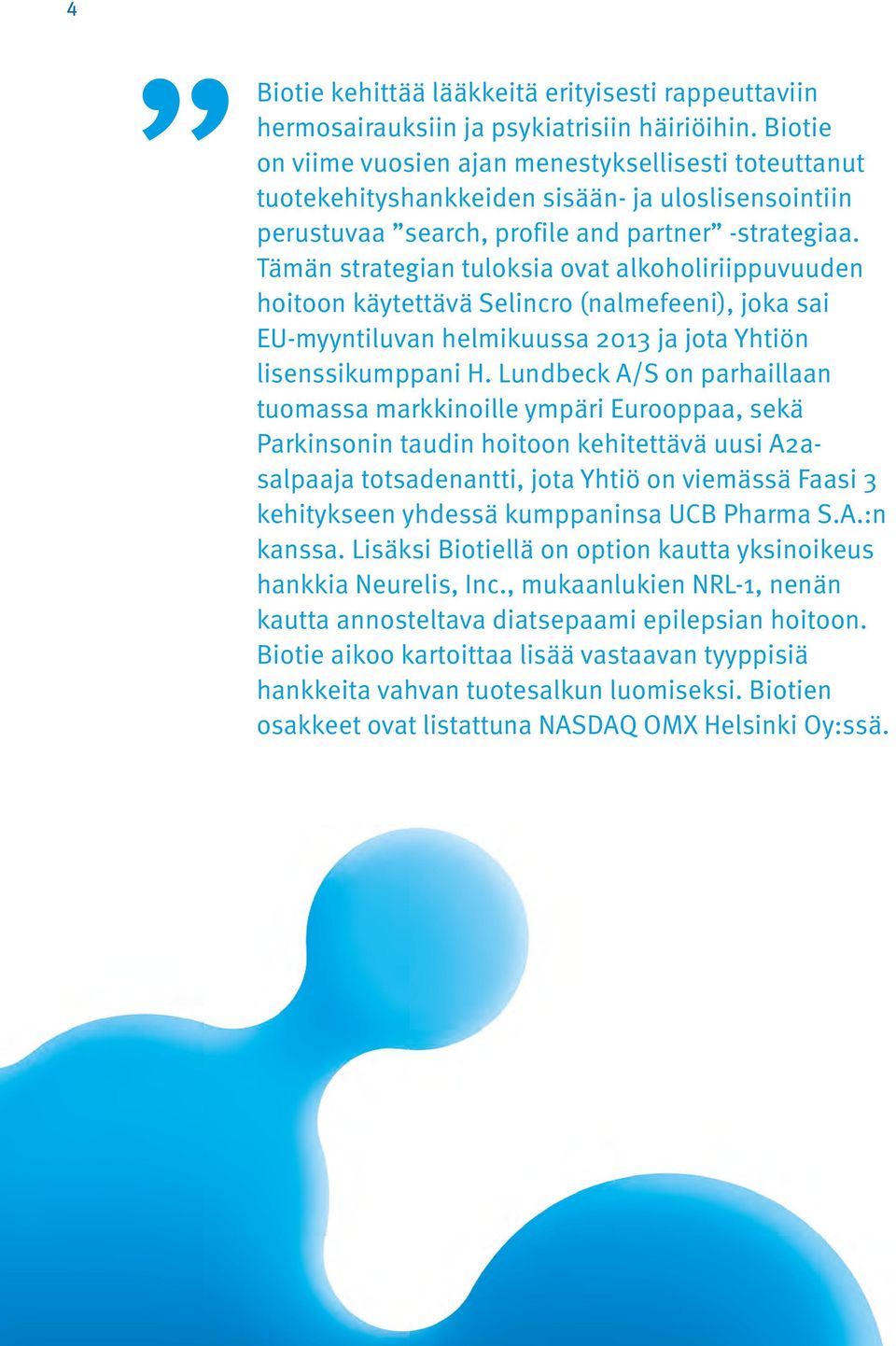 Tämän strategian tuloksia ovat alkoholiriippuvuuden hoitoon käytettävä Selincro (nalmefeeni), joka sai EU-myyntiluvan helmikuussa 2013 ja jota Yhtiön lisenssikumppani H.