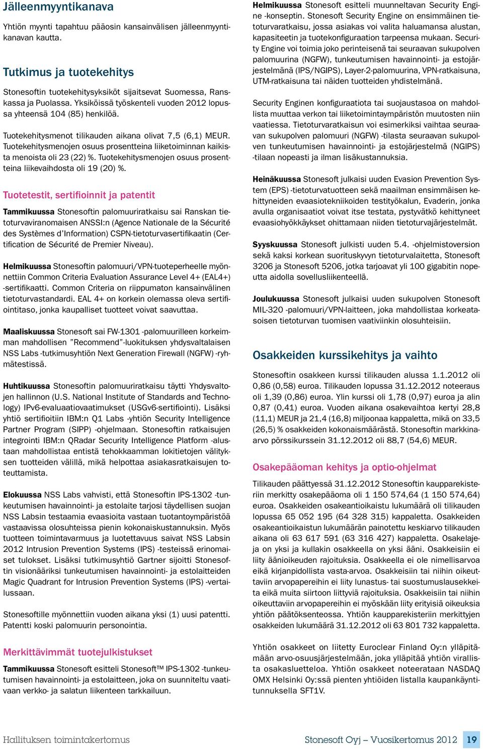 Tuotekehitysmenojen osuus prosentteina liiketoiminnan kaikista menoista oli 23 (22) %. Tuotekehitysmenojen osuus prosentteina liikevaihdosta oli 19 (20) %.