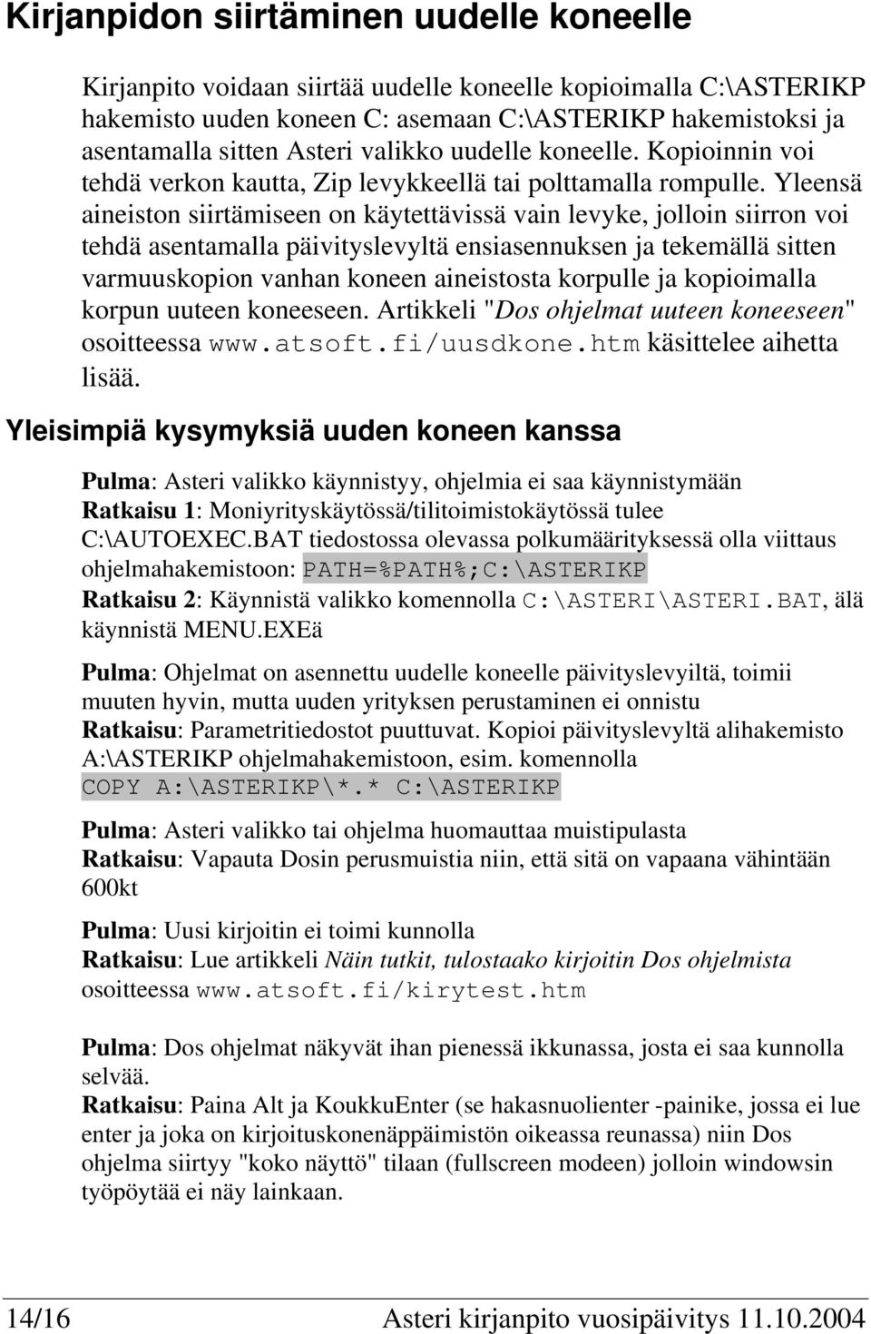 Yleensä aineiston siirtämiseen on käytettävissä vain levyke, jolloin siirron voi tehdä asentamalla päivityslevyltä ensiasennuksen ja tekemällä sitten varmuuskopion vanhan koneen aineistosta korpulle