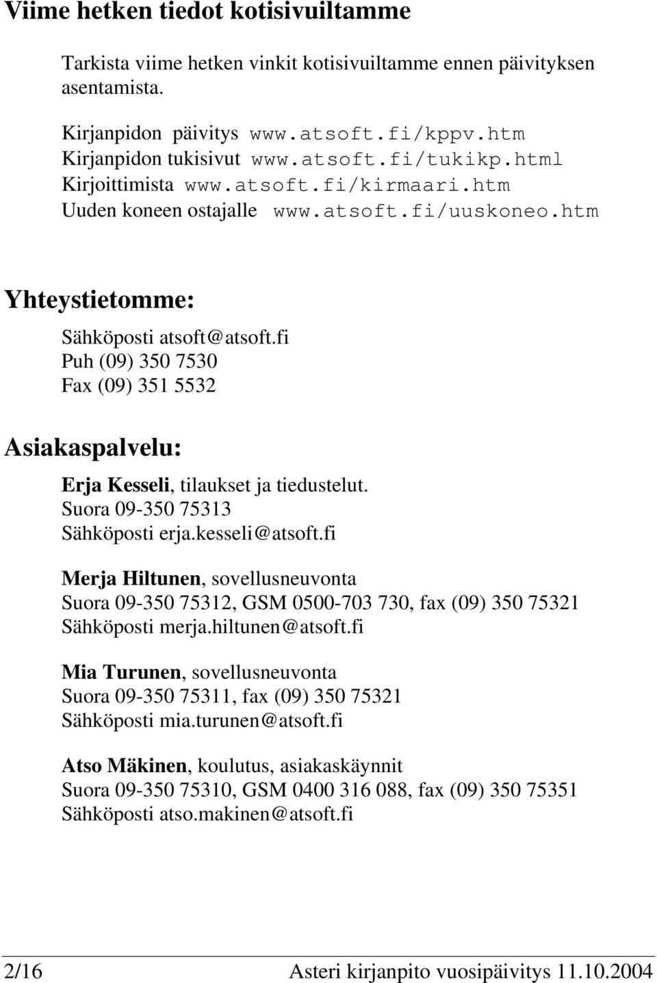 fi Puh (09) 350 7530 Fax (09) 351 5532 Asiakaspalvelu: Erja Kesseli, tilaukset ja tiedustelut. Suora 09-350 75313 Sähköposti erja.kesseli@atsoft.