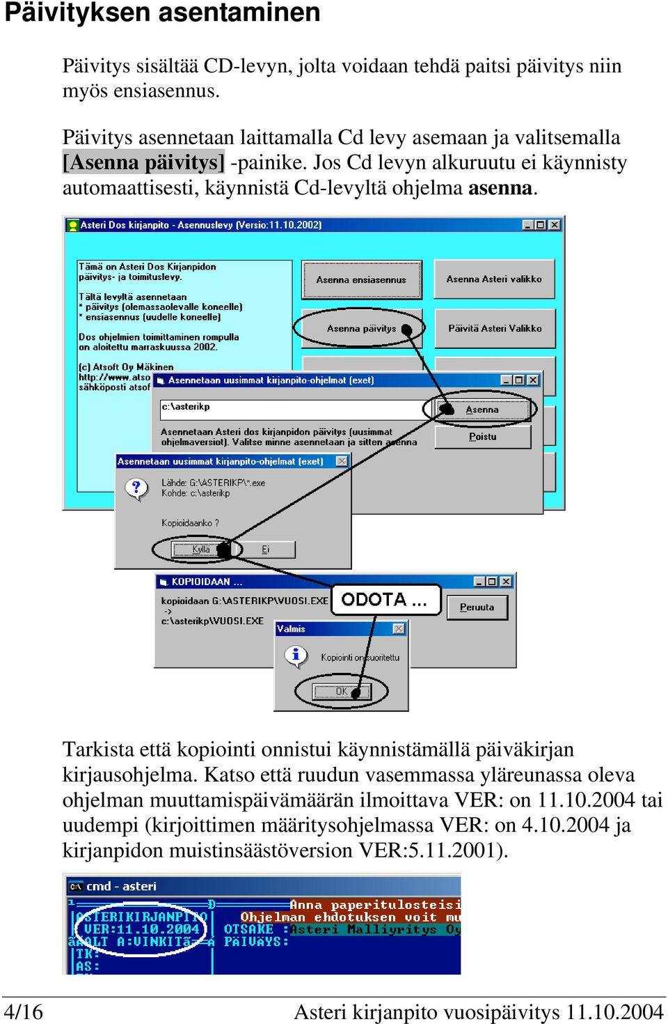 Jos Cd levyn alkuruutu ei käynnisty automaattisesti, käynnistä Cd-levyltä ohjelma asenna.