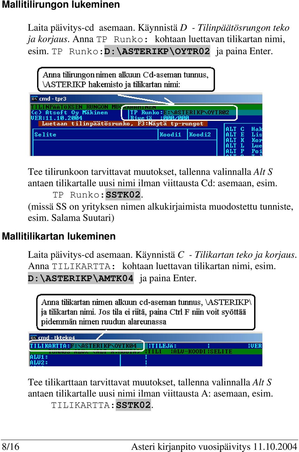 (missä SS on yrityksen nimen alkukirjaimista muodostettu tunniste, esim. Salama Suutari) Mallitilikartan lukeminen Laita päivitys-cd asemaan. Käynnistä C - Tilikartan teko ja korjaus.