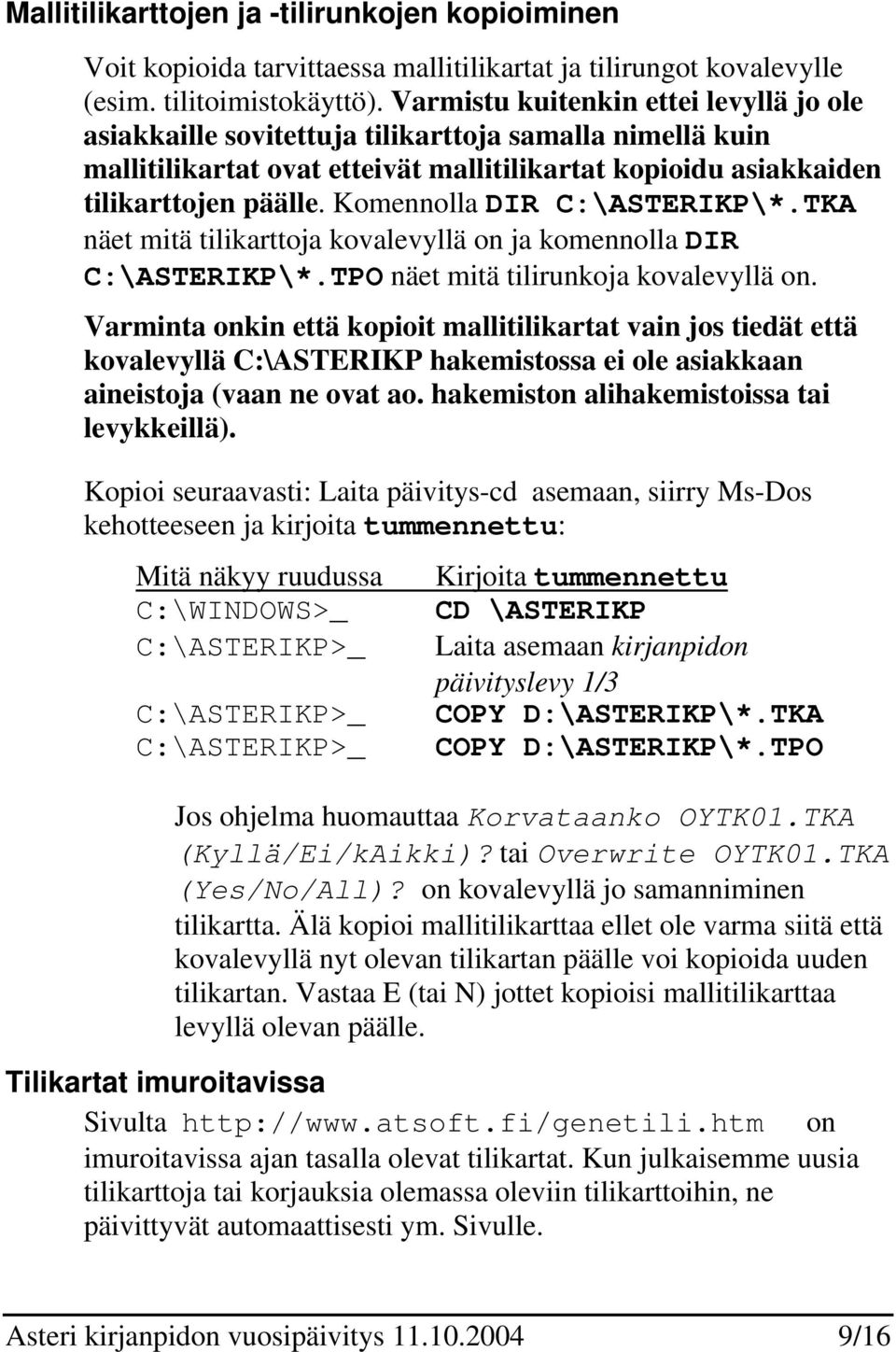 Komennolla DIR C:\ASTERIKP\*.TKA näet mitä tilikarttoja kovalevyllä on ja komennolla DIR C:\ASTERIKP\*.TPO näet mitä tilirunkoja kovalevyllä on.