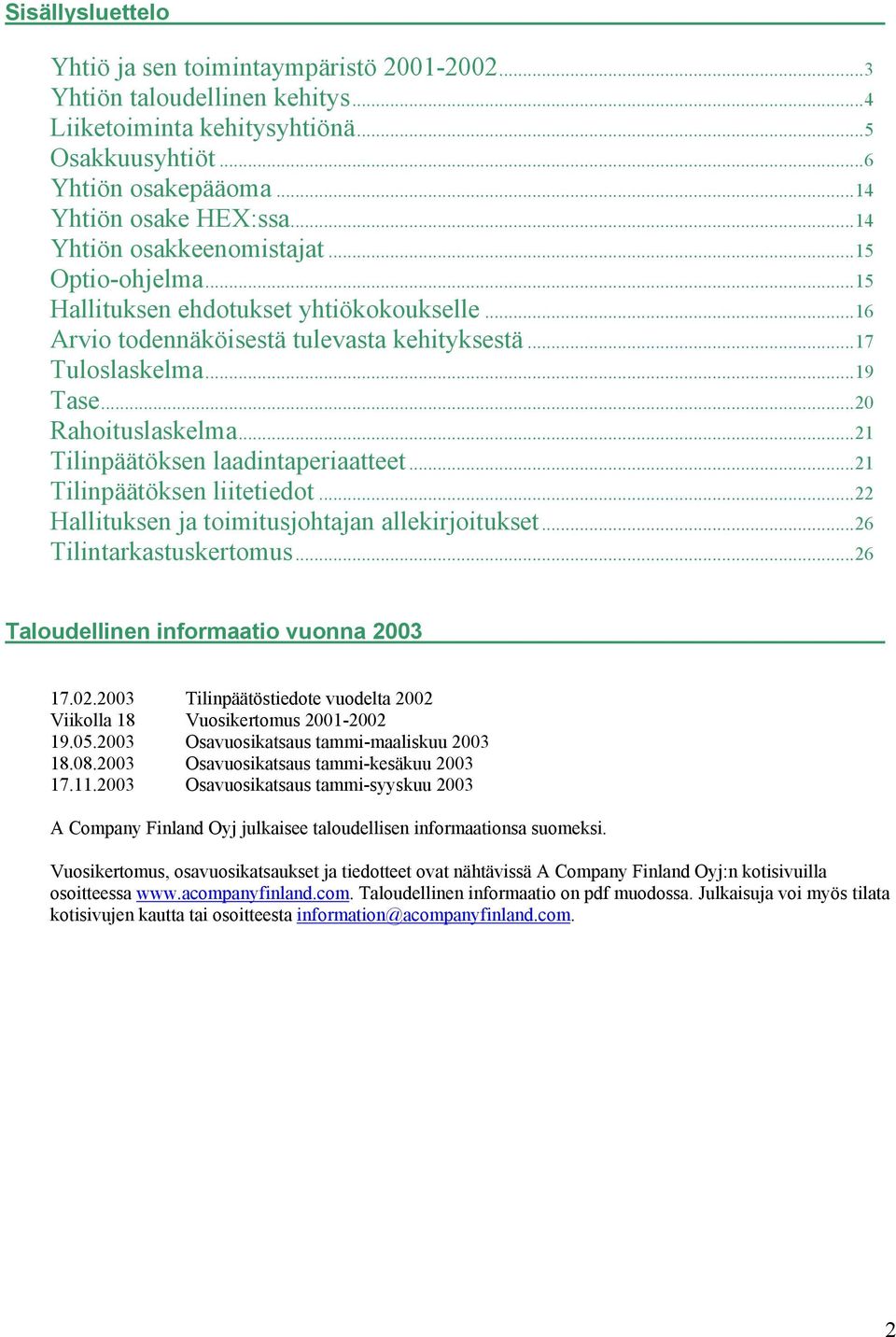 ..21 Tilinpäätöksen laadintaperiaatteet...21 Tilinpäätöksen liitetiedot...22 Hallituksen ja toimitusjohtajan allekirjoitukset...26 Tilintarkastuskertomus...26 Taloudellinen informaatio vuonna 2003 17.