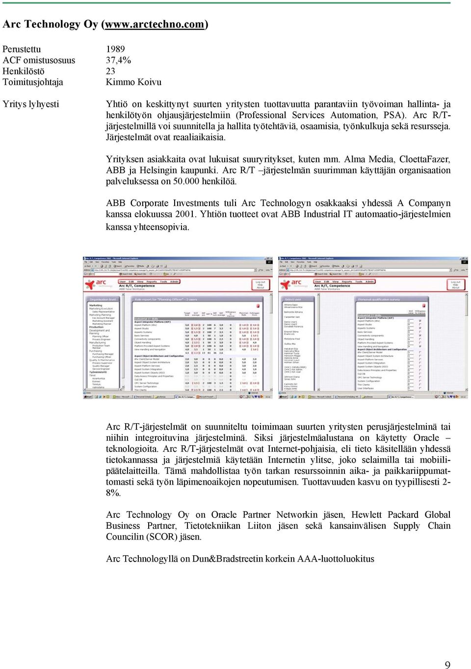 ohjausjärjestelmiin (Professional Services Automation, PSA). Arc R/Tjärjestelmillä voi suunnitella ja hallita työtehtäviä, osaamisia, työnkulkuja sekä resursseja. Järjestelmät ovat reaaliaikaisia.