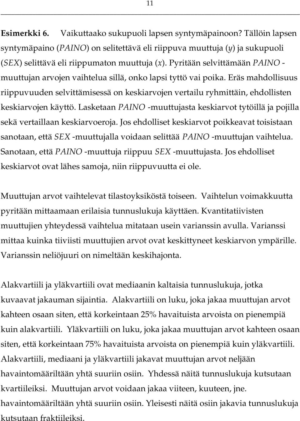 Eräs mahdollisuus riippuvuuden selvittämisessä on keskiarvojen vertailu ryhmittäin, ehdollisten keskiarvojen käyttö.
