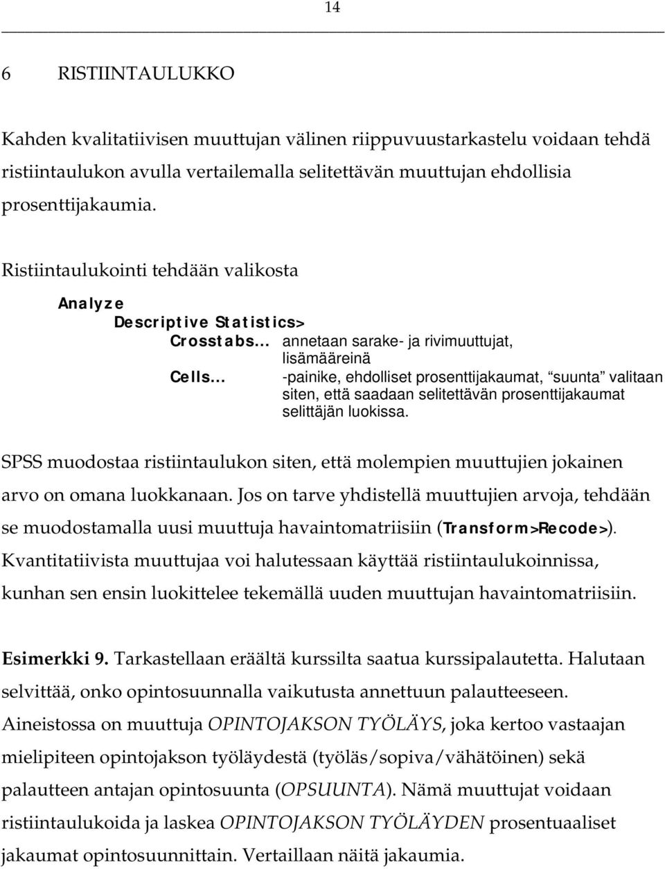 .. -painike, ehdolliset prosenttijakaumat, suunta valitaan siten, että saadaan selitettävän prosenttijakaumat selittäjän luokissa.